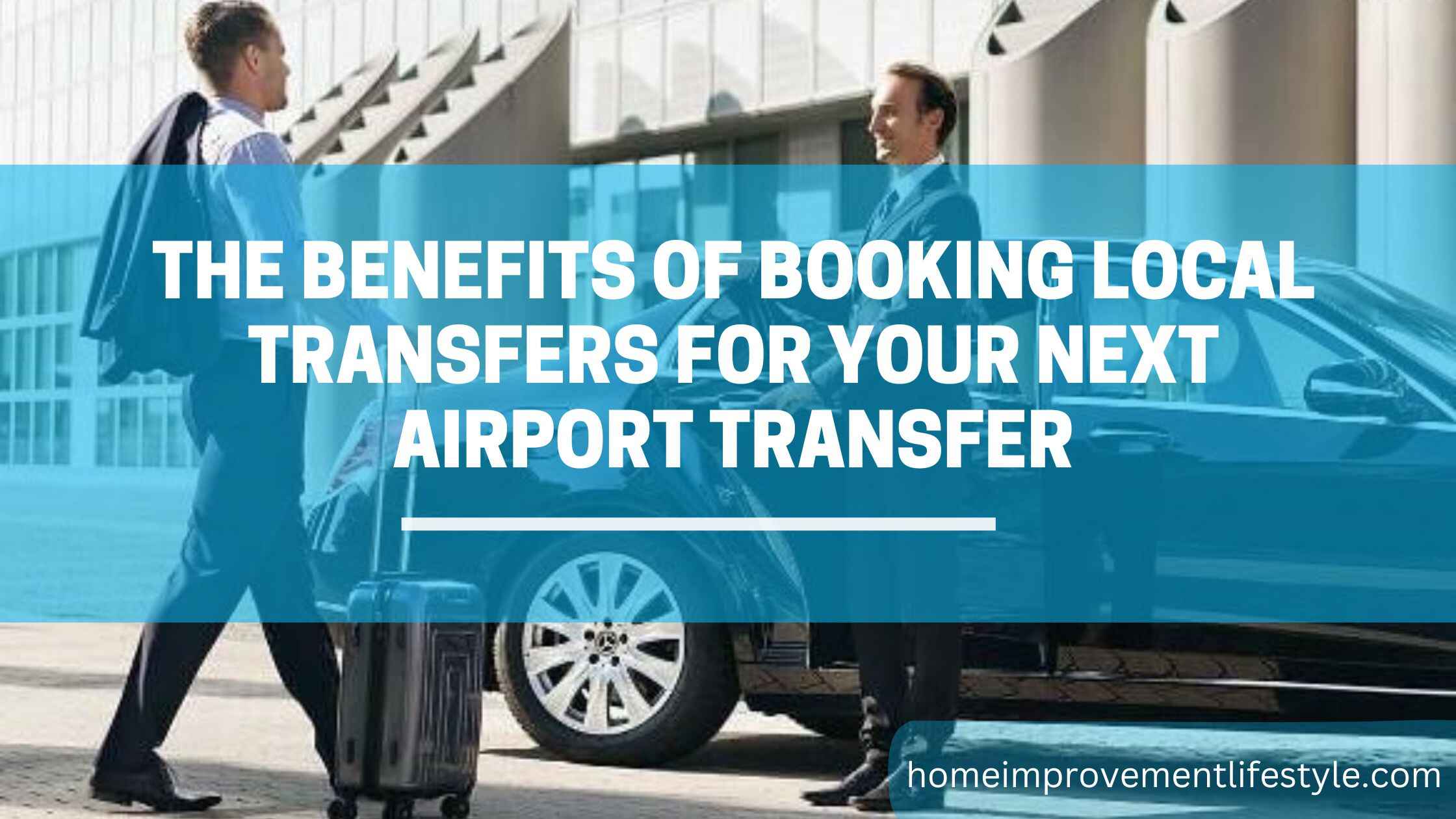 The Benefits of Booking Local Transfers for Your Next Airport Transfer