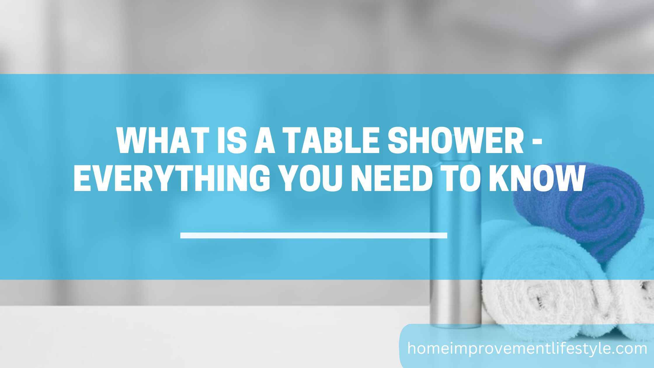 What is a Table Shower - Everything you need to know