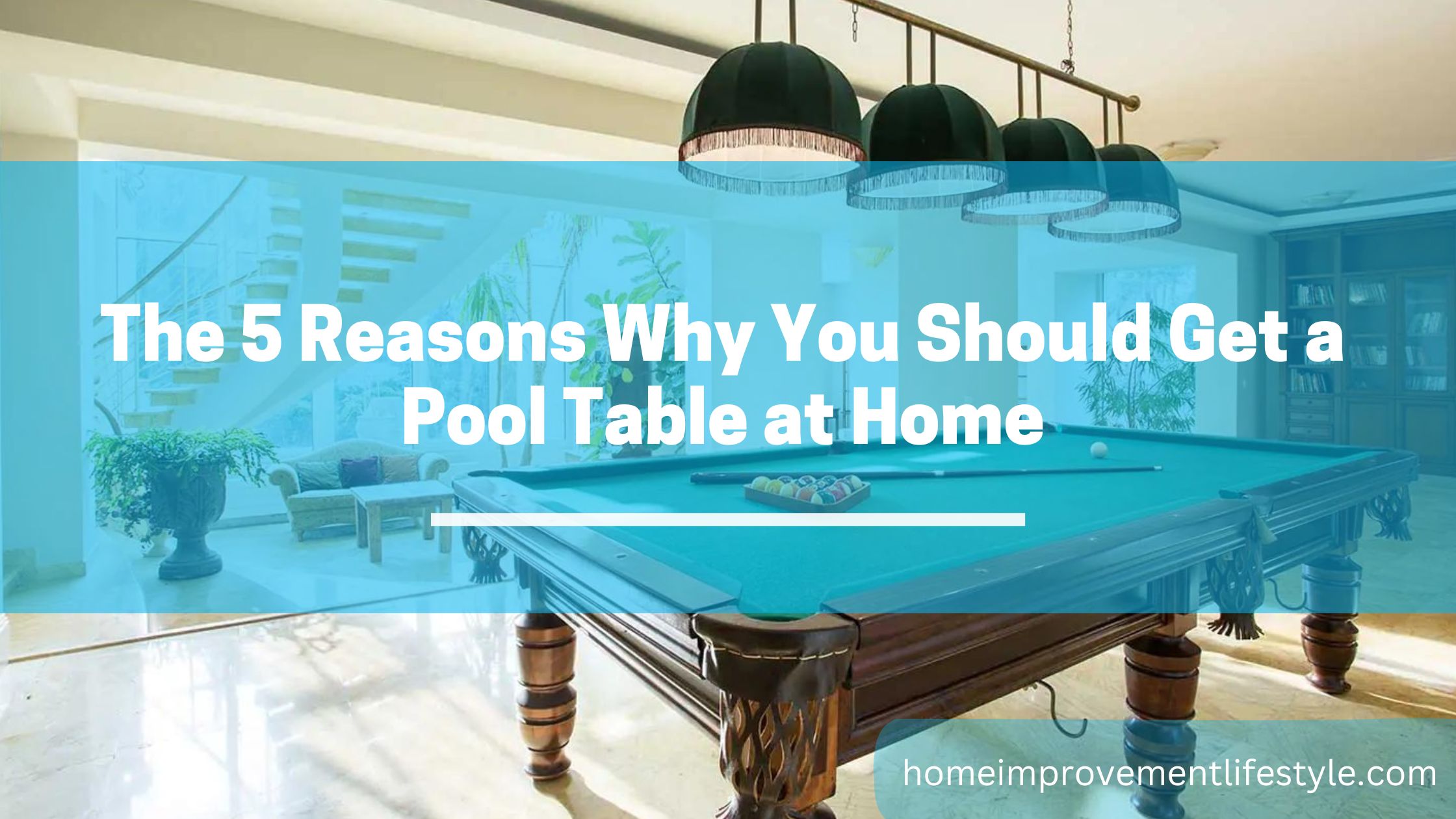 The 5 Reasons Why You Should Get a Pool Table at Home