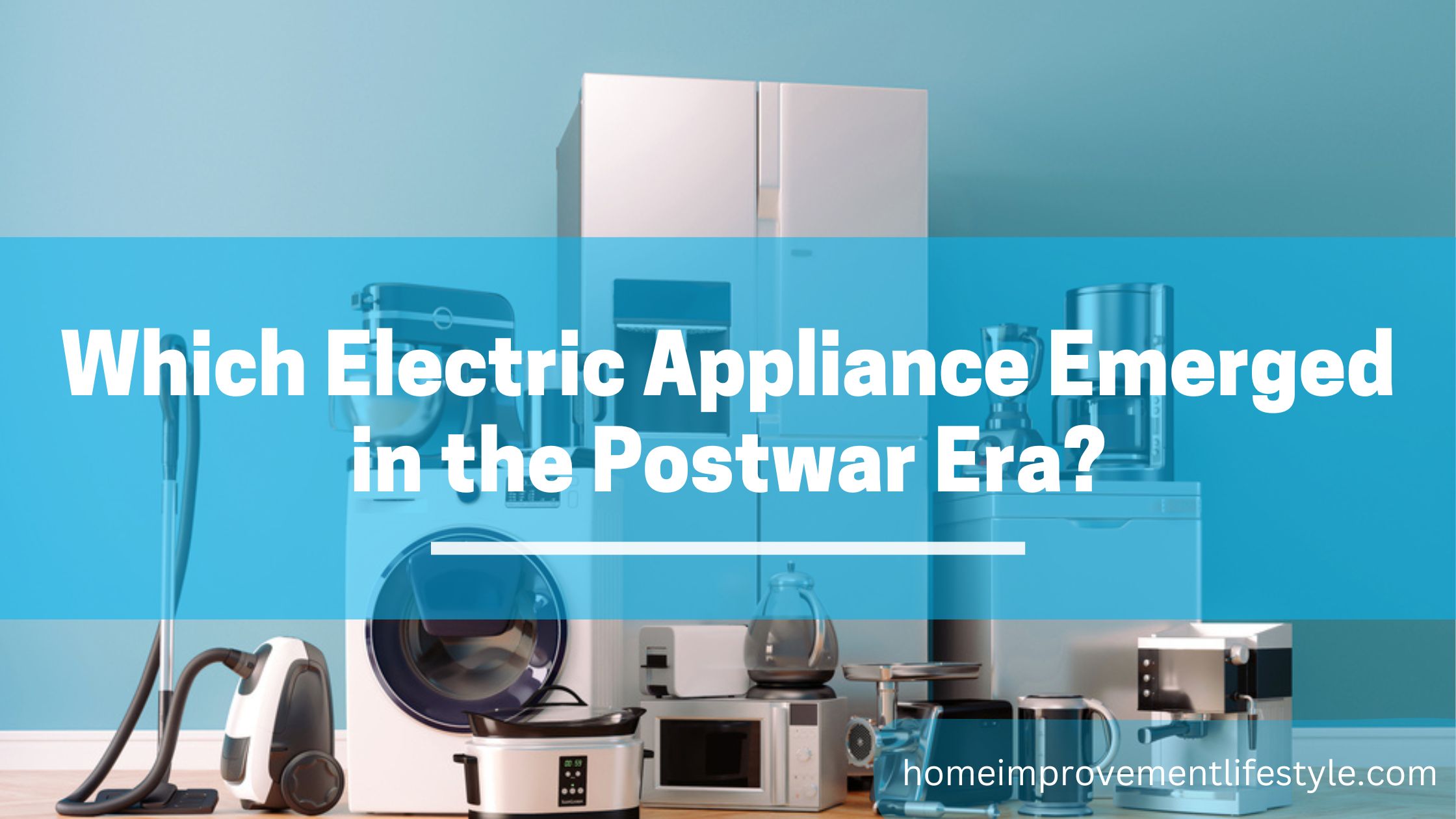 which electric appliance emerged in the postwar era?