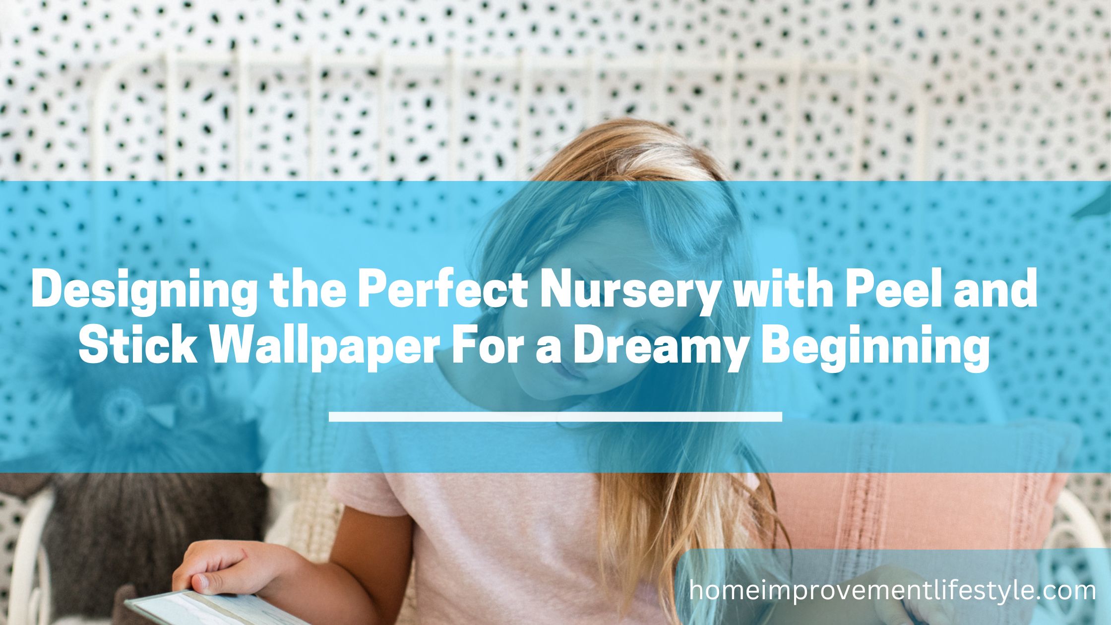Designing the Perfect Nursery with Peel and Stick Wallpaper For a Dreamy Beginning
